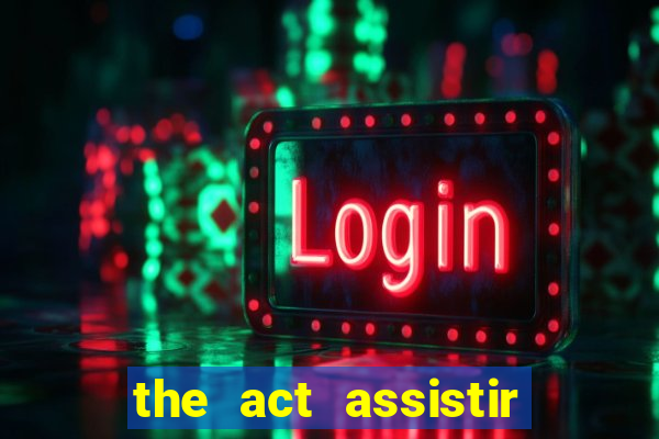 the act assistir online pobreflix